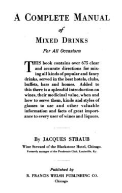 Jacques Straub: A Complete Manual of Mixed Drinks, 1913.