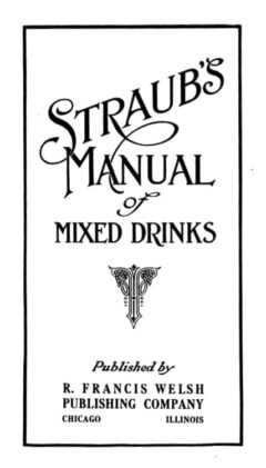 Jacques Straub: A Complete Manual of Mixed Drinks, 1913.